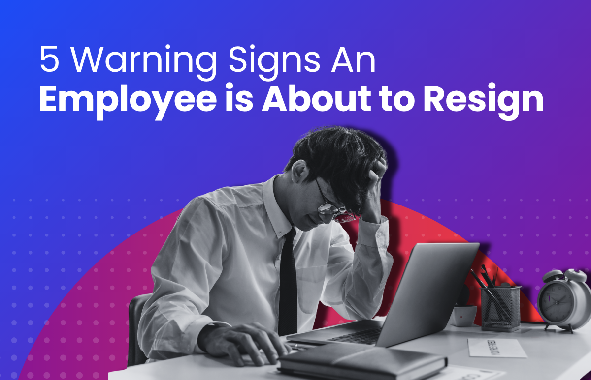 5 Warning Signs An Employee is About to Resign