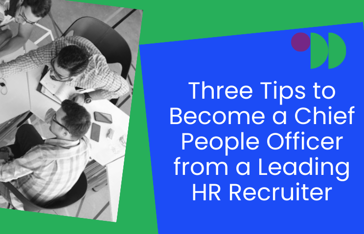 Three Tips to Become a Chief People Officer from a Leading HR Recruiter