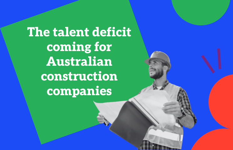 The Talent Deficit Coming for Australian Construction Companies