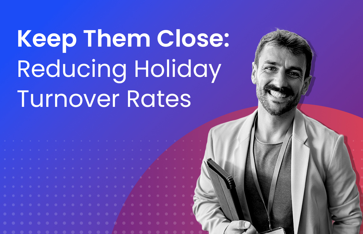 Keep Them Close - Reducing Holiday Turnover Rates