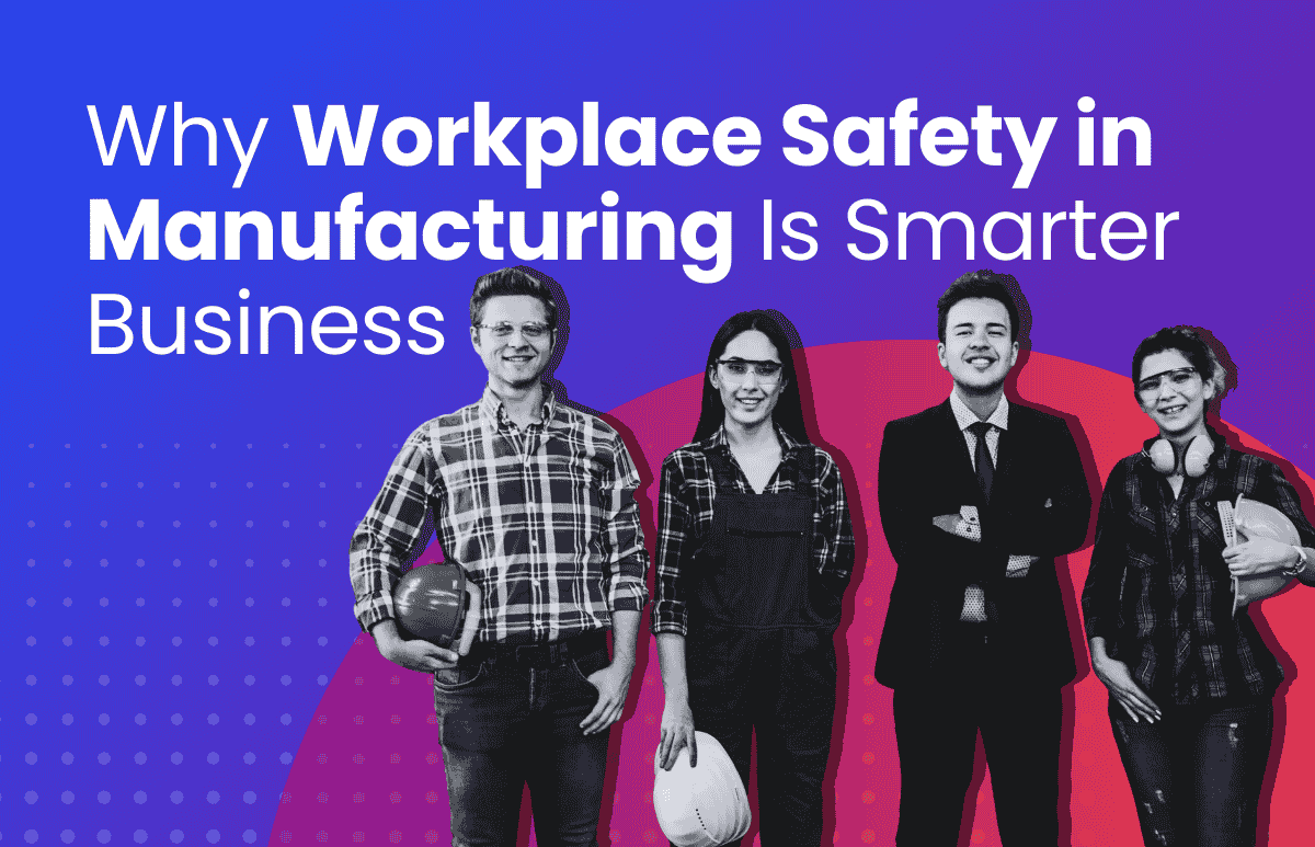 Why Workplace Safety in Manufacturing Is Smarter Business