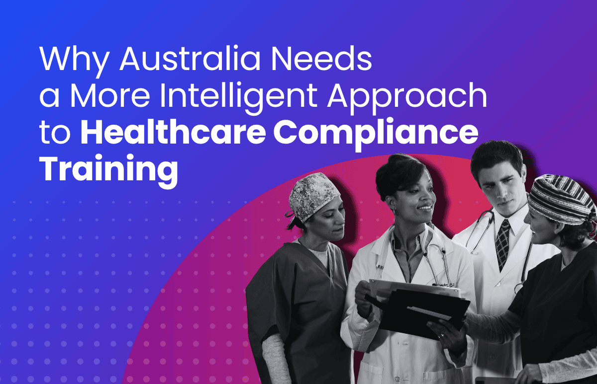 Why Australia needs a more intelligent approach to healthcare compliance training