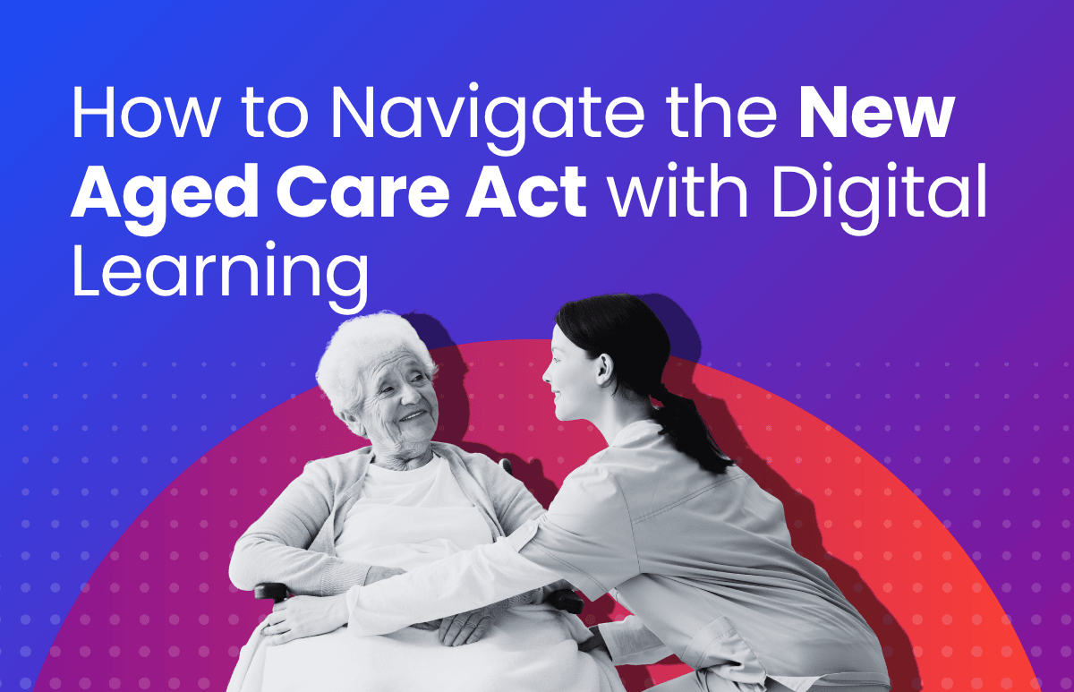 How to Navigate the New Aged Care Act with Digital Learning