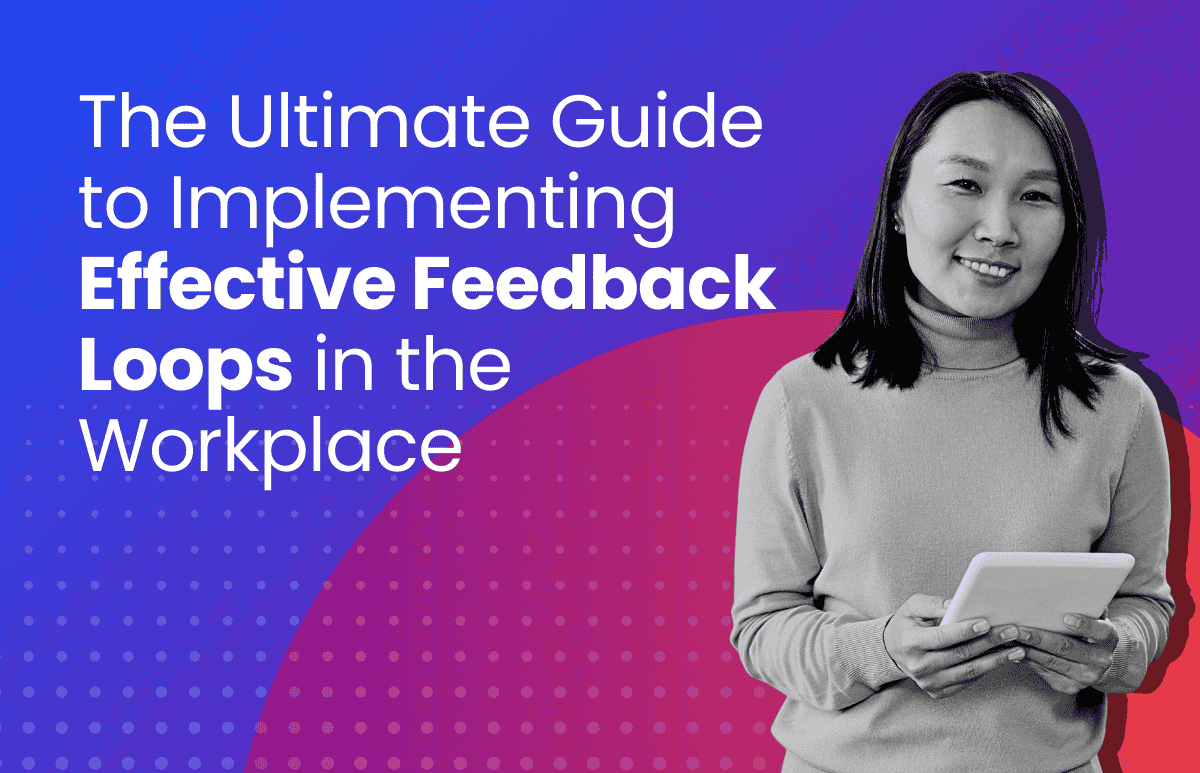 The ultimate guide to implementing effective feedback loops in the workplace
